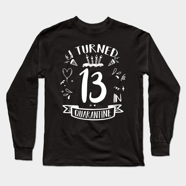 I Turned 13 In Quarantine Long Sleeve T-Shirt by quaranteen